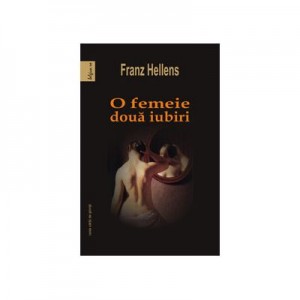 O femeie, doua iubiri. La famme partagee - Franz Hellens