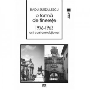 O forma de tinerete. 1956-⁠1962. Anii contrarevolutionari - Radu Surdulescu