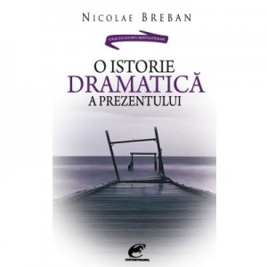 O istorie dramatica a prezentului - Nicolae Breban