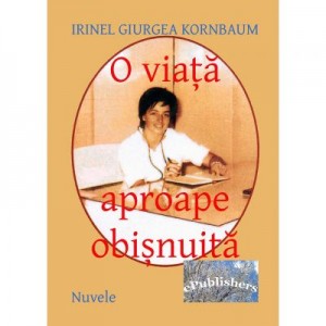 O viata aproape obisnuita - Irinel Giurgea Kornbaum