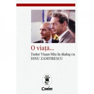 O viata. Tudor Visan-Miu in dialog cu Dinu Zamfirescu