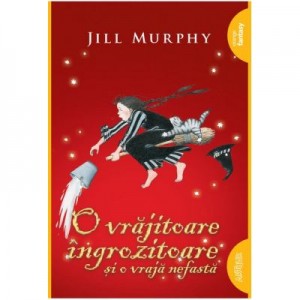 O vrajitoare ingrozitoare si o vraja nefasta- Jill Murphy