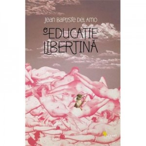 O educatie libertina - Jean-Baptiste Del Amo