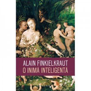 O inima inteligenta - Alain Finkielkraut