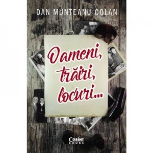 Oameni, trairi, locuri - Dan Munteanu Colan