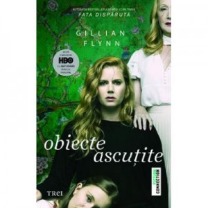 Obiecte ascutite - Gillian Flynn. Traducere de Bogdan Perdivara