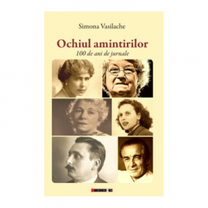 Ochiul amintirilor. 100 de ani de jurnale - Simona Vasilache