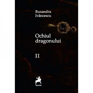 Ochiul dragonului Vol. 2 Ed. 2 - Ruxandra Ivanescu