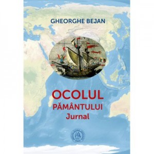 Ocolul Pamantului. Jurnal - Gheorghe Bejan