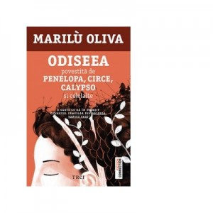 Odiseea povestita de Penelopa, Circe, Calypso si celelalte - Marilu Oliva