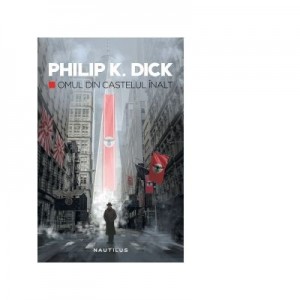 Omul din castelul inalt (ed. 2017) - PHILIP K. DICK