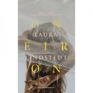 Oneiron. Fantezie despre primele secunde de dupa moarte - Laura Lindstedt