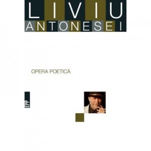 Opera poetica - Liviu Antonesei