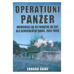 Operatiuni Panzer. Memoriile de pe frontul de Est ale generalului Raus - Erhard Raus