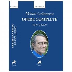 Opere complete Volumul VI - Mihail Gramescu