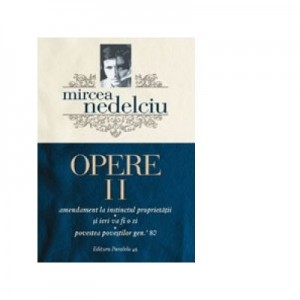 Opere II. Amendament la instinctul proprietatii. Si ieri va fi o zi. Povestea povestilor gen. ’80 - Mircea Nedelciu