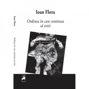 Ordinea in care continuu sa exist - Ioan Flora