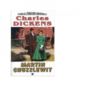 Martin Chuzzlewit, volumul I - Charles Dickens