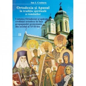Ortodoxia si Apusul in traditia spirituala a romanilor, volumul II - Ion I. Croitoru