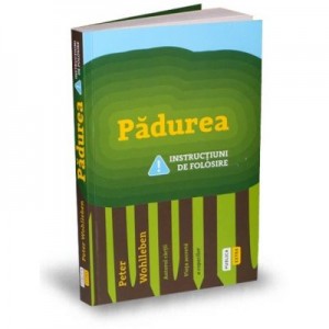 Padurea. Instructiuni de folosire - Peter Wohlleben