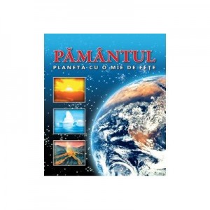 Pamantul – planeta cu o mie de fete