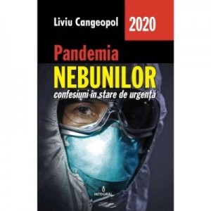 Pandemia nebunilor. Confesiuni in stare de urgenta - Liviu Cangeopol
