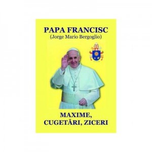 Papa Francisc. Maxime, cugetari, ziceri - Nicolae Mares