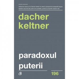 Paradoxul puterii. Cum castigi si cum pierzi influenta - Dacher Keltner