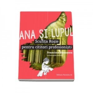 Ana si lupul. Scufita Rosie pentru cititori profesionisti - Francisca Stoenescu