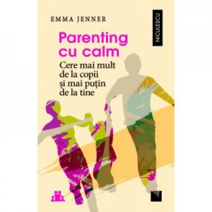 Parenting cu calm. Cere mai mult de la copii şi mai puţin de la tine - Emma Jenner