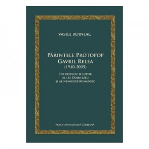 Parintele Protopop Gavril Relea (1910-2005) - Vasile Rojneac