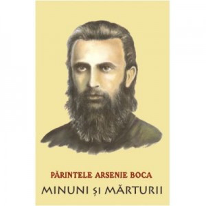 Parintele Arsenie Boca. Minuni si marturii - Romeo Petrasciuc