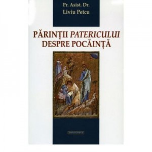 Parintii Patericului despre pocainta - Pr. asist. univ. dr. Liviu Petcu