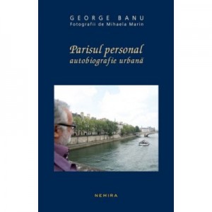 Parisul personal. Autobiografie urbana - George Banu