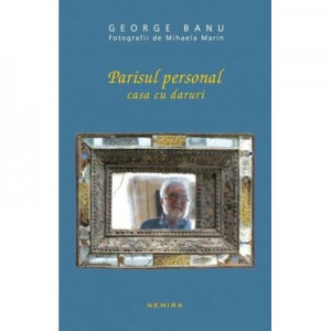 Parisul personal. Casa cu daruri - George Banu