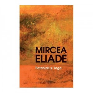 Patanjali si Yoga - Mircea Eliade