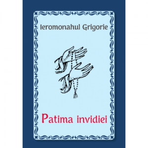 Patima invidiei - Ieromonahul Grigorie