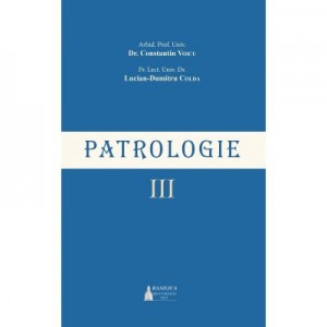 Patrologie, volumul 3 - Arhid. Prof. Univ. Dr. Constantin Voicu