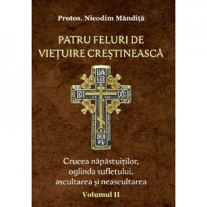 Patru feluri de vietuire crestineasca vol 2 Crucea napastuitilor, oglinda sufletului, ascultarea si neascultarea - Nicodim Mandita