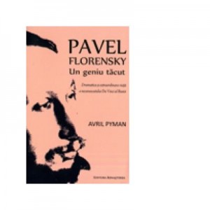 Pavel Florenski. Un geniu tacut. Dramatica si extraordinara viata a necunoscutului Da Vinci al Rusiei - Avril Pyman
