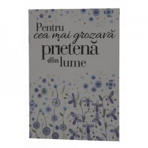 Pentru cea mai grozava prietena din lume. Felicitare