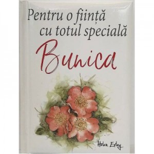 Pentru o fiinta cu totul speciala. Bunica