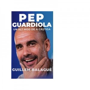 Pep Guardiola. Un alt mod de a castiga - Guillem Balague