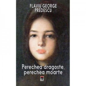 Perechea dragoste, perechea moarte - Flaviu George Predescu