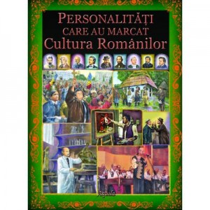 Personalitati care au marcat Cultura Romanilor