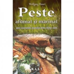 Peste afumat si marinat. Specii recomandate, dispozitive pentru afumat, retete - Wolfgang Hauer