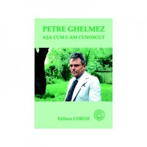 Petre Ghelmez, asa cum l-am cunoscut - Elena Ghelmez