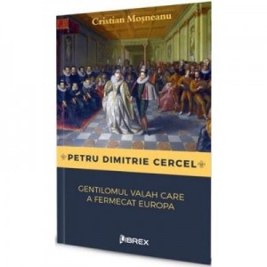 Petru Dimitrie Cercel, gentilomul valah care a fermecat Europa - Cristian Mosneanu