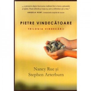 Pietre vindecatoare. Trilogia vindecarii - 1 - Nancy Rue, Stephen Arterburn
