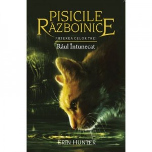 Pisicile Razboinice. Puterea celor trei. Volumul XIV-a - Raul intunecat - Erin Hunter